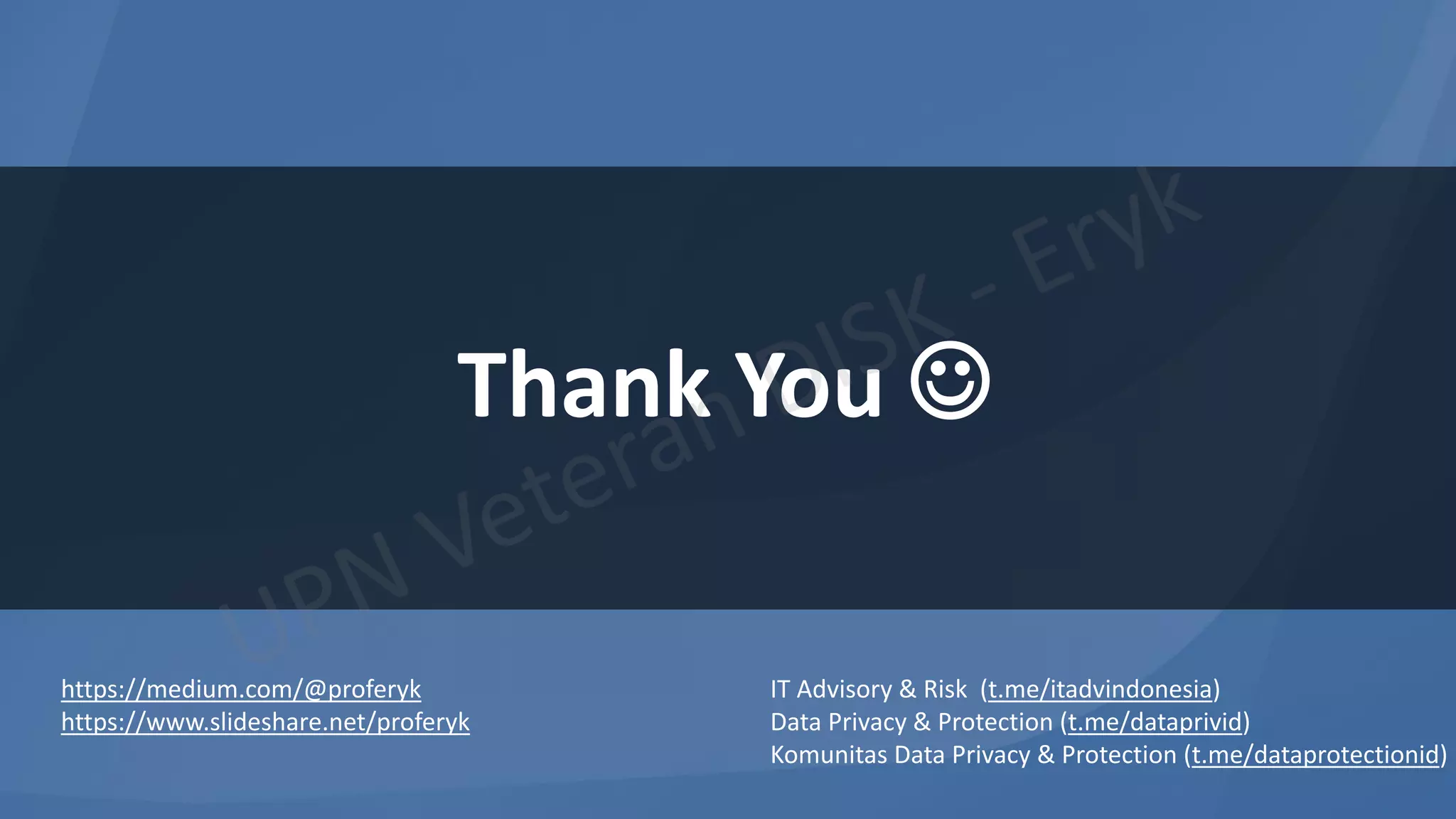 Thank You ☺
https://medium.com/@proferyk
https://www.slideshare.net/proferyk
IT Advisory & Risk (t.me/itadvindonesia)
Data Privacy & Protection (t.me/dataprivid)
Komunitas Data Privacy & Protection (t.me/dataprotectionid)
 