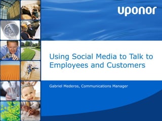 Using Social Media to Talk to Employees and Customers Gabriel Mederos, Communications Manager 