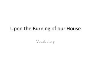 Upon the Burning of our House Vocabulary 