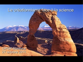 Le créationnisme face à la science UPOP Montréal 27 octobre 2011 