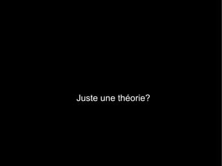 Juste une théorie? 