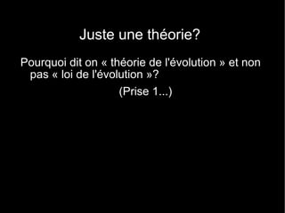 Juste une théorie? Pourquoi dit on « théorie de l'évolution » et non pas « loi de l'évolution »? (Prise 1...) 