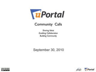 September 30, 2010 Community  Calls Sharing Ideas Enabling Collaboration Building Community 
