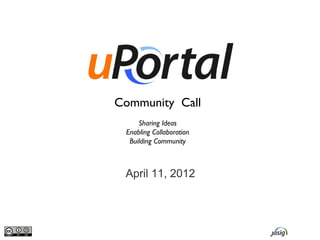 Community Call
     Sharing Ideas
 Enabling Collaboration
  Building Community



 April 11, 2012
 