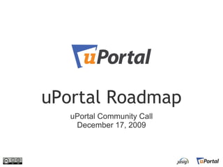 uPortal Roadmap
   uPortal Community Call
    December 17, 2009
 