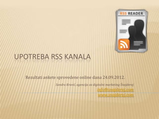 UPOTREBA RSS KANALA

  Rezultati ankete sprovedene online dana 24.09.2012.
                 Sandra Kravić, agencija za digitalni marketing Šnajderaj
                                              info@snajderaj.com
                                               www.snajderaj.com
 