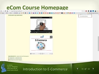 11 of 14
Introduction to E-CommerceIntroduction to E-Commerce
Los Baños
Laguna, Philippines
www.upou.edu.ph
www2.upou.edu.ph
eCom Course Homepage
 