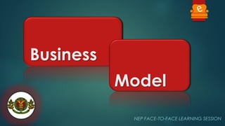 NEP FACE-TO-FACE LEARNING SESSION
Model
Business
 