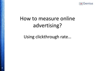 Using  clickthrough rate … How to measure  online advertising? 