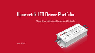 Upowertek LED Driver Portfolio
June, 2017
Make Smart Lighting Simple and Reliable
 