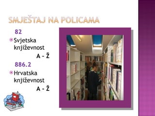 82  Svjetska književnost A – Ž 886.2  Hrvatska književnost A - Ž 