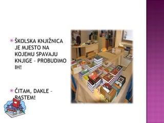 ŠKOLSKA KNJIŽNICA JE MJESTO NA KOJEMU SPAVAJU KNJIGE – PROBUDIMO IH! ČITAM, DAKLE – RASTEM! 