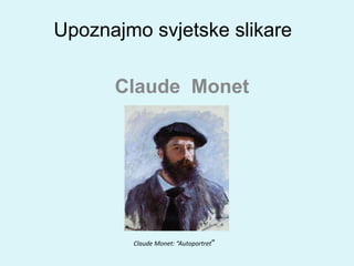 Upoznajmo svjetske slikare
Claude Monet
Claude Monet: “Autoportret”
 