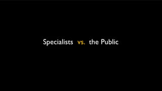 Specialists vs. the Public
 