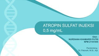 ATROPIN SULFAT INJEKSI
0,5 mg/mL
Oleh :
NURDIANA KHAMARDI PUTRI
NPM 21181055
Pembimbing :
Dr. Patonah, M.Si., Apt.
 