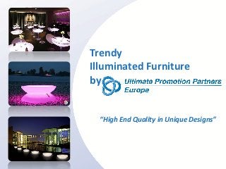 Trendy
Illuminated Furniture
by


  “High End Quality in Unique Designs”
 