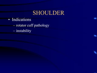 SHOULDER Indicationsrotator cuff pathologyinstability