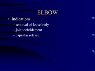 ELBOW Indicationsremoval of loose bodyjoint debridementcapsular release