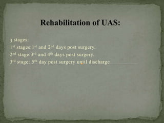 3 stages:
1st stages:1st and 2nd days post surgery.
2nd stage:3rd and 4th days post surgery.
3rd stage: 5th day post surgery until discharge
Rehabilitation of UAS:
 