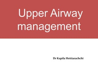 Upper Airway
management
Dr Kapila Hettiarachchi
 