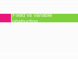 Fixed vs Variable
obstruction

 