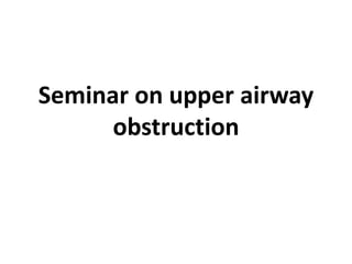 Seminar on upper airway
obstruction
 