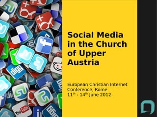 Social Media
in the Church
of Upper
Austria

European Christian Internet
Conference, Rome
11th - 14th June 2012
 