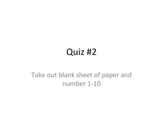 Quiz #2 Take out blank sheet of paper and number 1-10 