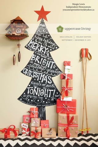 Idea Catalog HOLIDAY Edition
SEPTEMBER 1 – DECEMBER 31, 2011
Margie Lewis
Independent Demonstrato
youcanexpressitinvinyl@yahoo.ca
http://margielewis.uppercaseliving.net
 