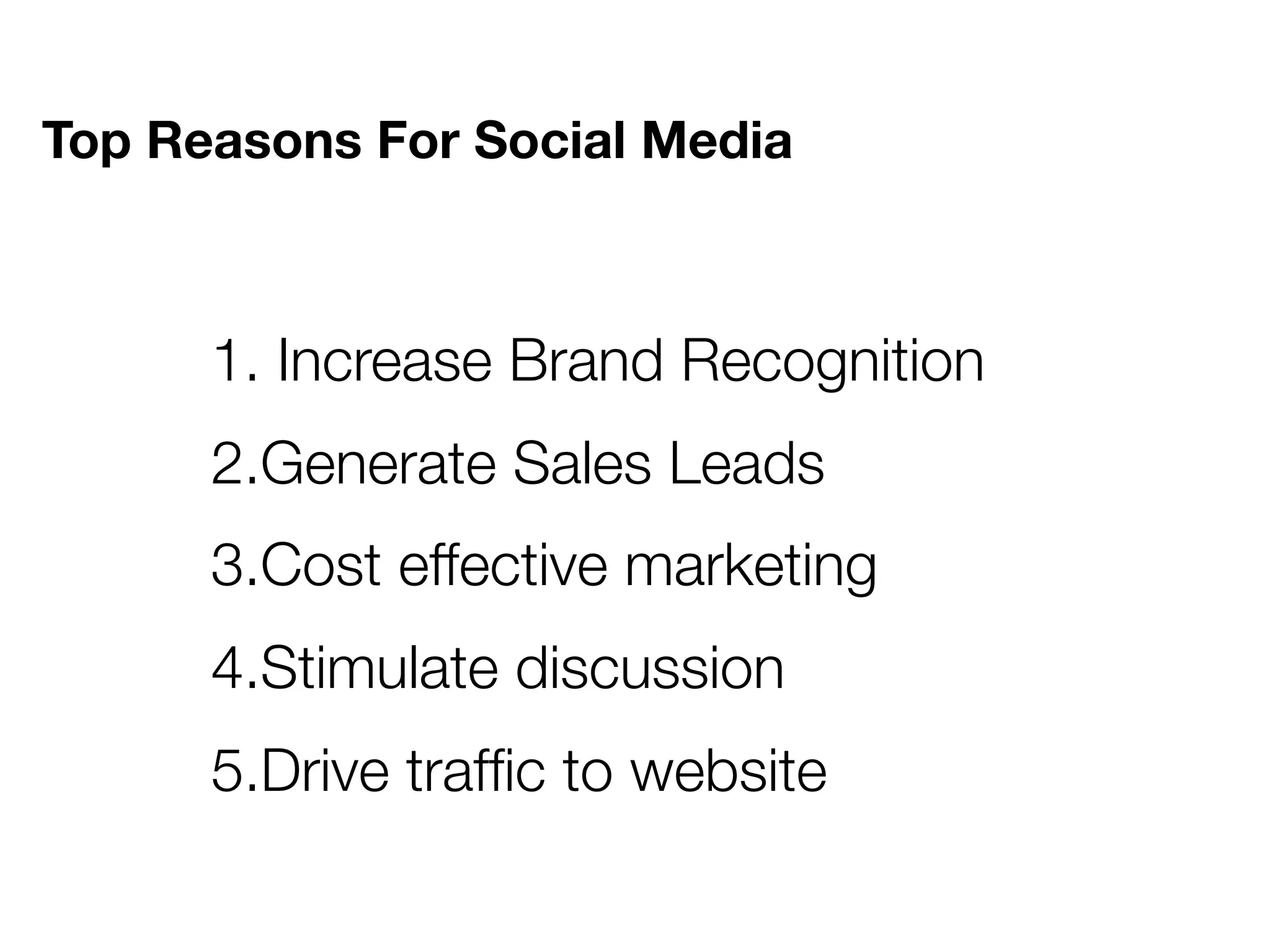 Top Reasons For Social Media



      1. Increase Brand Recognition
      2.Generate Sales Leads
      3.Cost effective marketing
      4.Stimulate discussion
      5.Drive trafﬁc to website
 