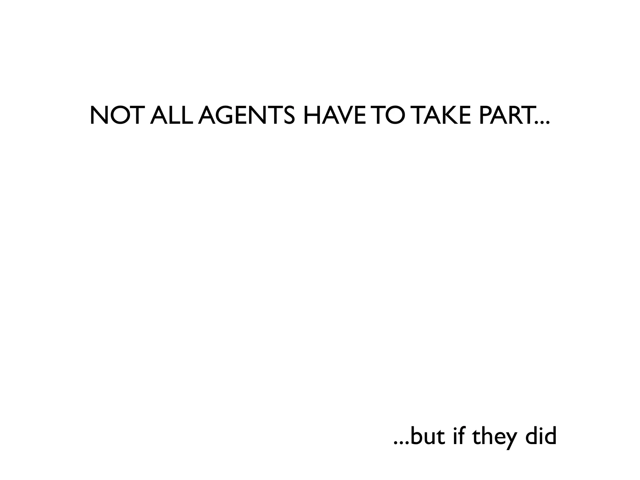 NOT ALL AGENTS HAVE TO TAKE PART...




                       ...but if they did
 