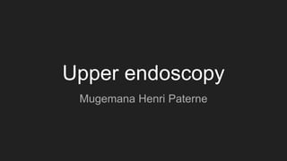 Upper endoscopy
Mugemana Henri Paterne
 