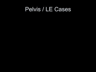 Pelvis / LE Cases
 