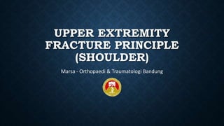 UPPER EXTREMITY
FRACTURE PRINCIPLE
(SHOULDER)
Marsa - Orthopaedi & Traumatologi Bandung
 
