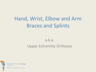 Hand, Wrist, Elbow and ArmBraces and Splints a.k.a. Upper Extremity Orthoses 