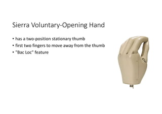 Sierra Voluntary-Opening Hand
• has a two-position stationary thumb
• first two fingers to move away from the thumb
• "Bac Loc" feature
 