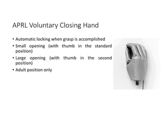 APRL Voluntary Closing Hand
• Automatic locking when grasp is accomplished
• Small opening (with thumb in the standard
position)
• Large opening (with thumb in the second
position)
• Adult position only
 