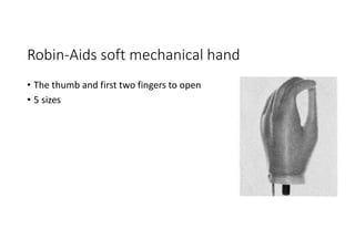 Robin-Aids soft mechanical hand
• The thumb and first two fingers to open
• 5 sizes
 