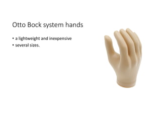 Otto Bock system hands
• a lightweight and inexpensive
• several sizes.
 