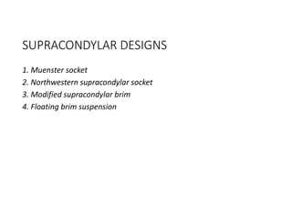 SUPRACONDYLAR DESIGNS
1. Muenster socket
2. Northwestern supracondylar socket
3. Modified supracondylar brim
4. Floating brim suspension
 