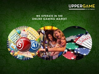 WE OPERATE IN THE
ONLINE GAMING MARKET
 