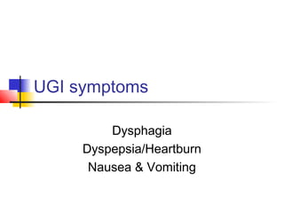 UGI symptoms
Dysphagia
Dyspepsia/Heartburn
Nausea & Vomiting
 