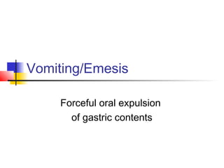 Vomiting/Emesis
Forceful oral expulsion
of gastric contents
 