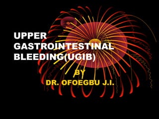 UPPER
GASTROINTESTINAL
BLEEDING(UGIB)
           BY
     DR. OFOEGBU J.I.
 