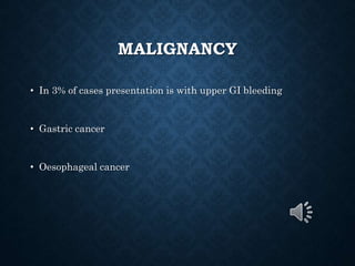 MALIGNANCY
• In 3% of cases presentation is with upper GI bleeding
• Gastric cancer
• Oesophageal cancer
 