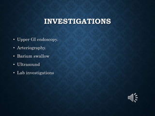 INVESTIGATIONS
• Upper GI endoscopy.
• Arteriography.
• Barium swallow
• Ultrasound
• Lab investigations
 