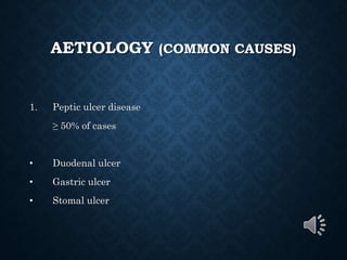 AETIOLOGY (COMMON CAUSES)
1. Peptic ulcer disease
≥ 50% of cases
• Duodenal ulcer
• Gastric ulcer
• Stomal ulcer
 
