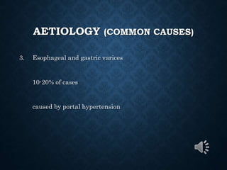 AETIOLOGY (COMMON CAUSES)
3. Esophageal and gastric varices
10-20% of cases
caused by portal hypertension
 