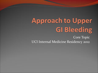 Core Topic 
UCI Internal Medicine Residency 2012 
 