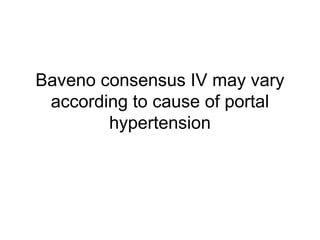 Baveno consensus IV may vary
according to cause of portal
hypertension
 
